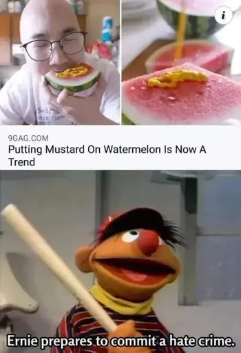 Meme with top panel saying, "Putting mustard on watermelon is now a trend". Bottom panel is Ernie the Muppet with a baseball bat saying, "Ernie prepares to commit a hate crime." 